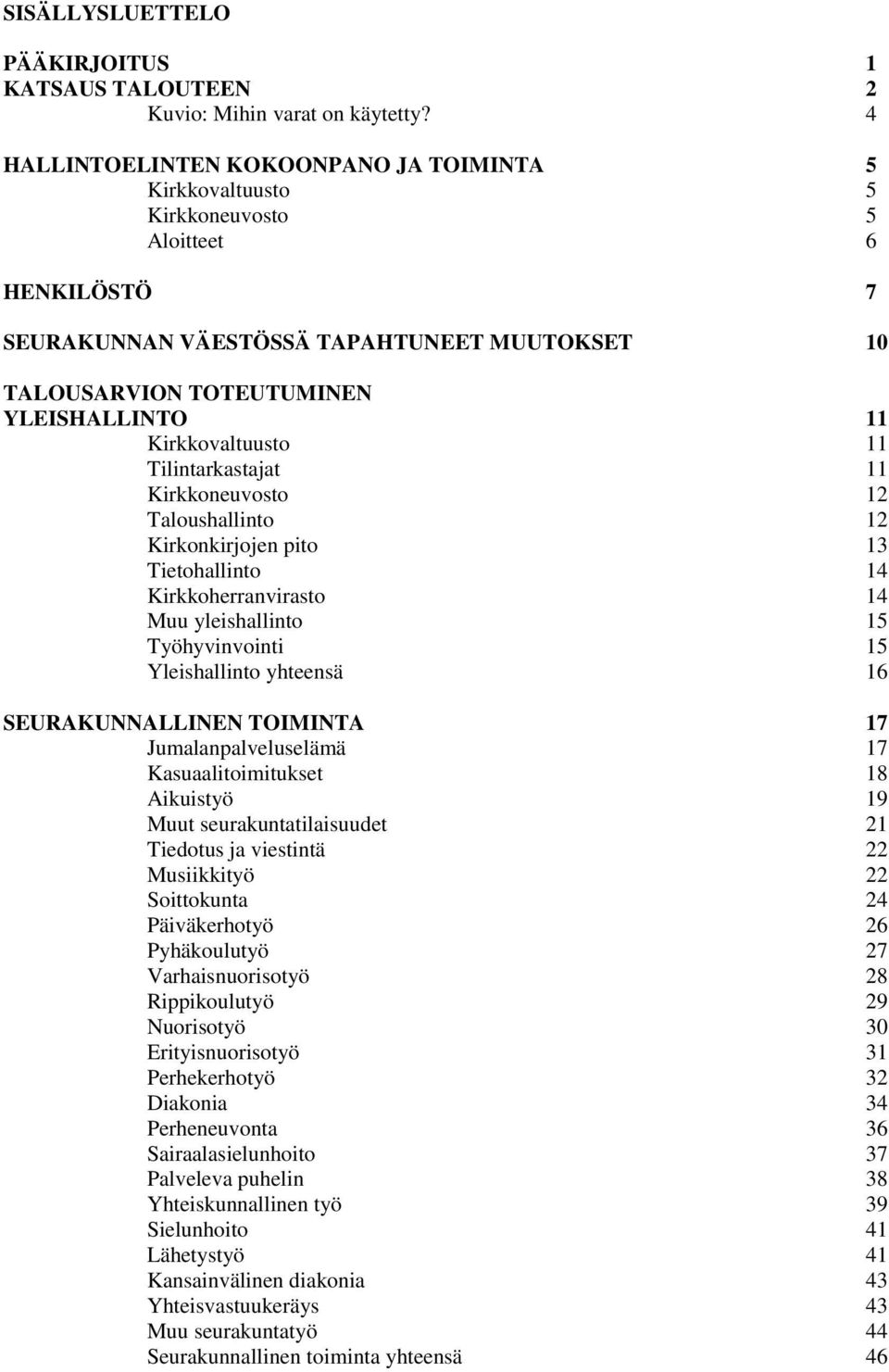 Kirkkovaltuusto 11 Tilintarkastajat 11 Kirkkoneuvosto 12 Taloushallinto 12 Kirkonkirjojen pito 13 Tietohallinto 14 Kirkkoherranvirasto 14 Muu yleishallinto 15 Työhyvinvointi 15 Yleishallinto yhteensä