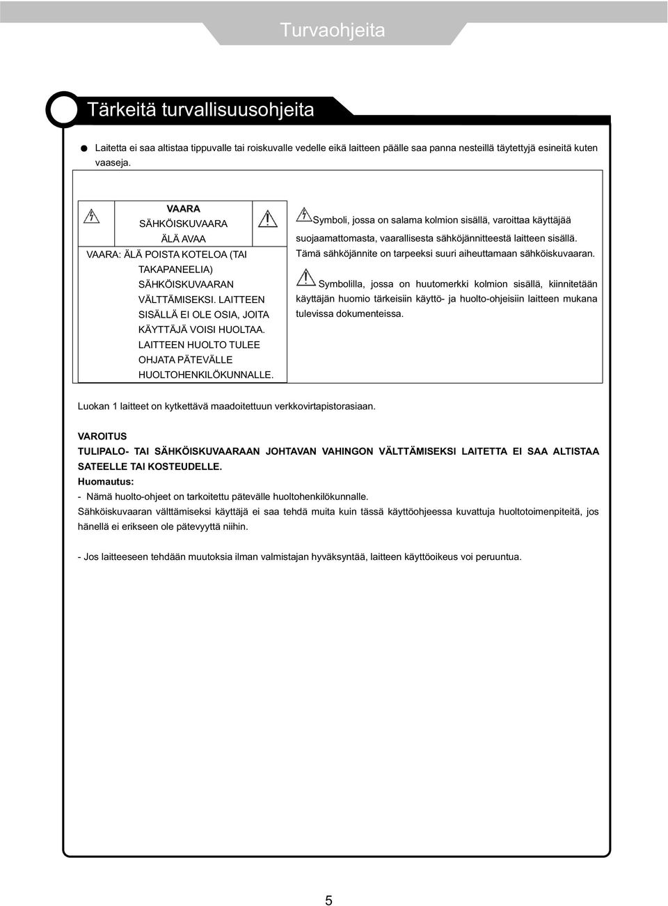LAITTEEN HUOLTO TULEE OHJATA PÄTEVÄLLE HUOLTOHENKILÖKUNNALLE. Symboli, jossa on salama kolmion sisällä, varoittaa käyttäjää suojaamattomasta, vaarallisesta sähköjännitteestä laitteen sisällä.