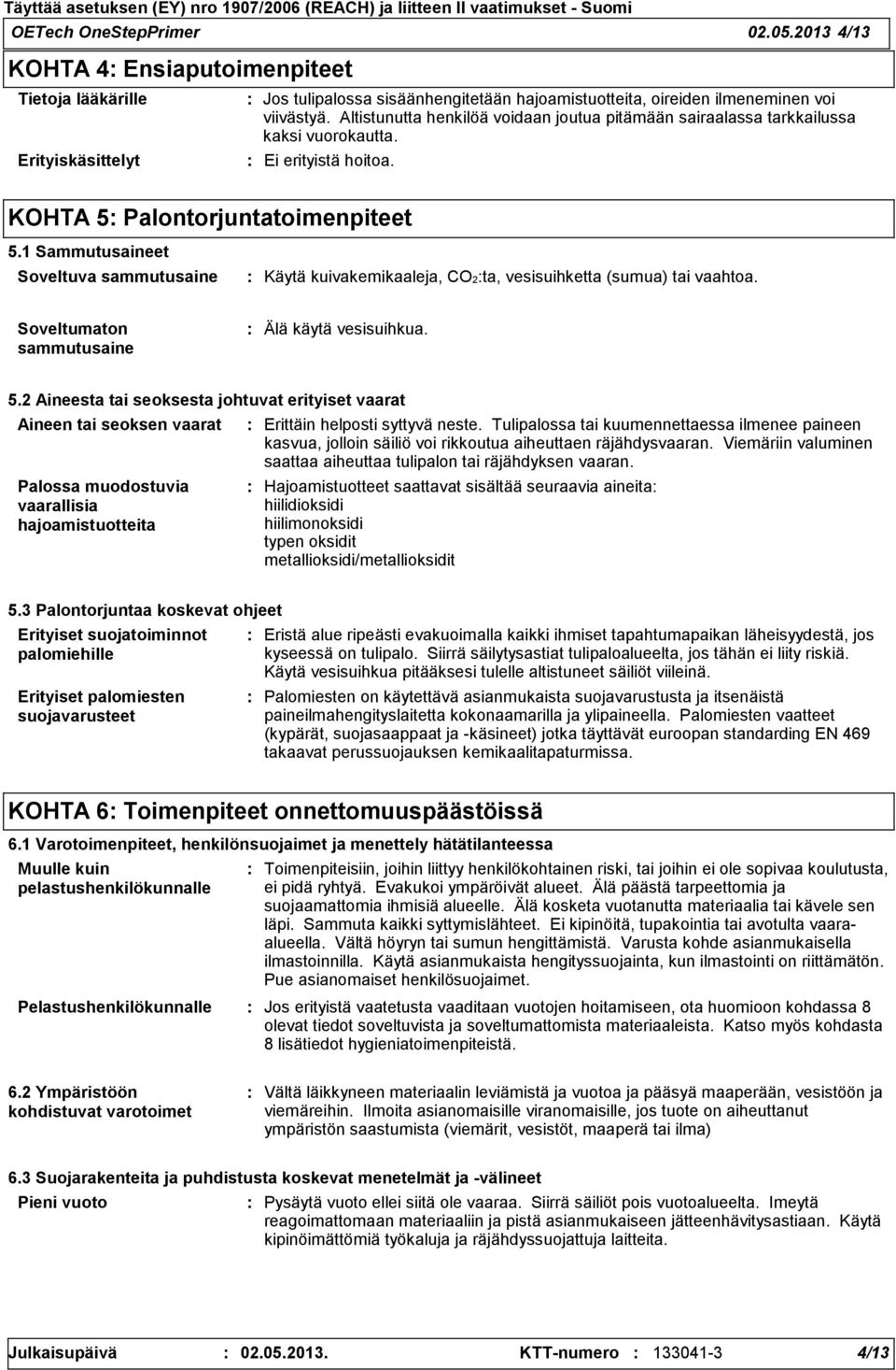 1 Sammutusaineet Soveltuva sammutusaine Käytä kuivakemikaaleja, CO2ta, vesisuihketta (sumua) tai vaahtoa. Soveltumaton sammutusaine Älä käytä vesisuihkua. 5.