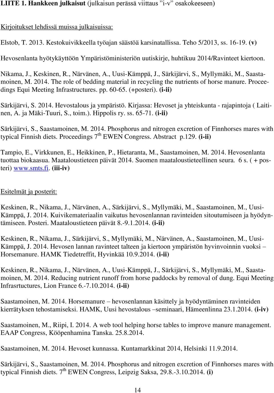 , Myllymäki, M., Saastamoinen, M. 2014. The role of bedding material in recycling the nutrients of horse manure. Proceedings Equi Meeting Infrastructures. pp. 60-65. (+posteri). (i-ii) Särkijärvi, S.