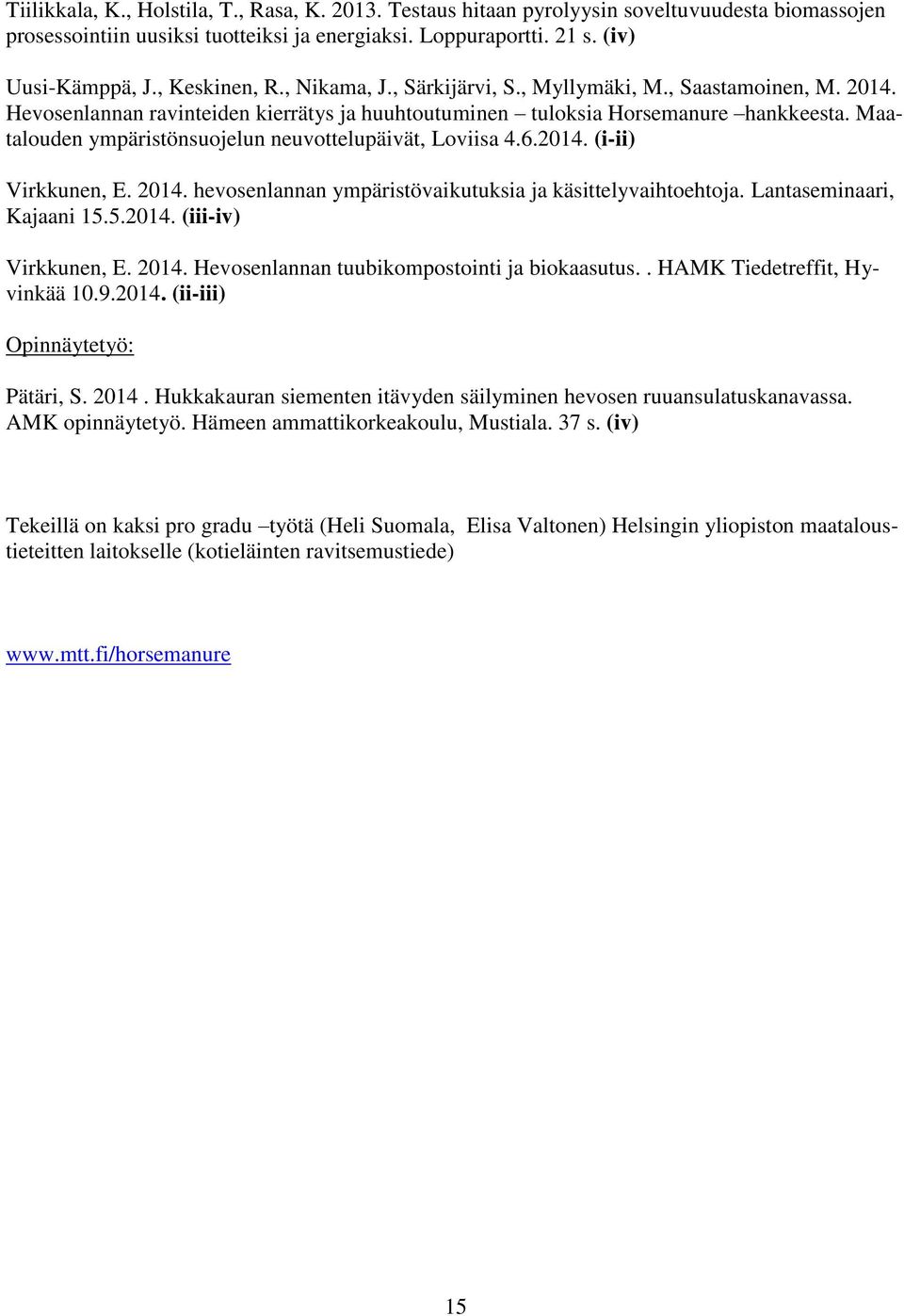 Maatalouden ympäristönsuojelun neuvottelupäivät, Loviisa 4.6.2014. (i-ii) Virkkunen, E. 2014. hevosenlannan ympäristövaikutuksia ja käsittelyvaihtoehtoja. Lantaseminaari, Kajaani 15.5.2014. (iii-iv) Virkkunen, E.