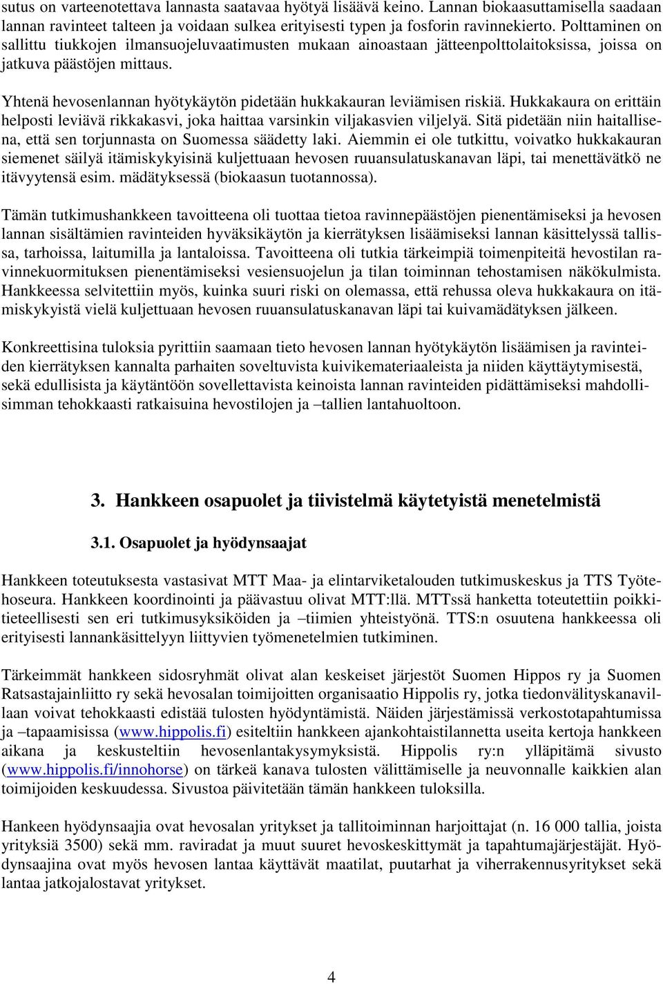 Yhtenä hevosenlannan hyötykäytön pidetään hukkakauran leviämisen riskiä. Hukkakaura on erittäin helposti leviävä rikkakasvi, joka haittaa varsinkin viljakasvien viljelyä.