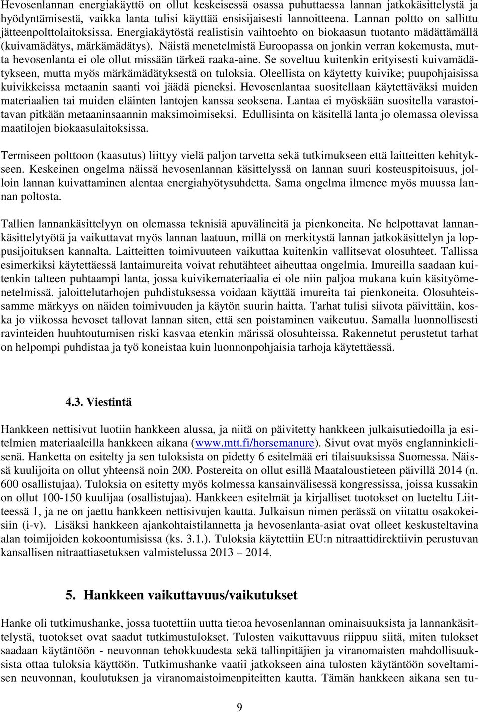 Näistä menetelmistä Euroopassa on jonkin verran kokemusta, mutta hevosenlanta ei ole ollut missään tärkeä raaka-aine.