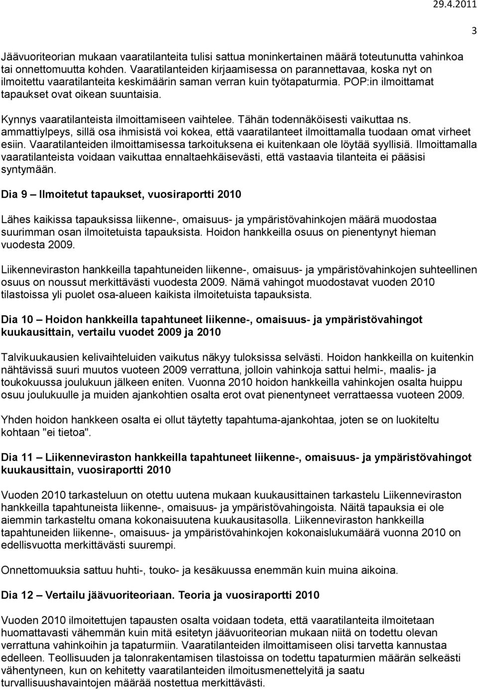 Kynnys vaaratilanteista ilmoittamiseen vaihtelee. Tähän todennäköisesti vaikuttaa ns. ammattiylpeys, sillä osa ihmisistä voi kokea, että vaaratilanteet ilmoittamalla tuodaan omat virheet esiin.