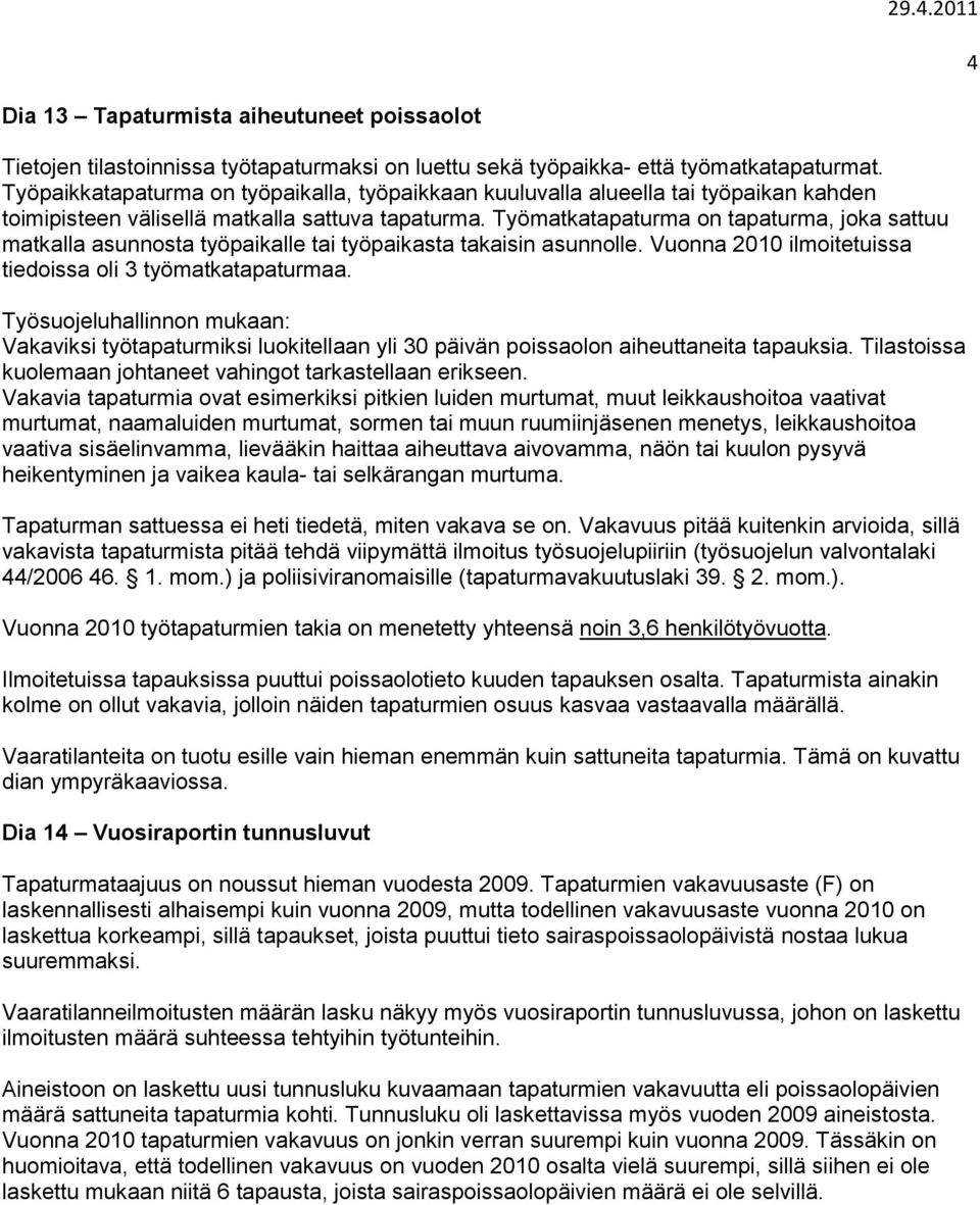 Työmatkatapaturma on tapaturma, joka sattuu matkalla asunnosta työpaikalle tai työpaikasta takaisin asunnolle. Vuonna 2010 ilmoitetuissa tiedoissa oli 3 työmatkatapaturmaa.