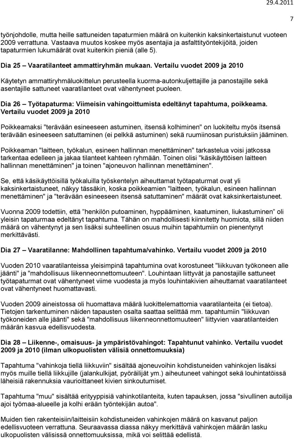 Vertailu vuodet 2009 ja 2010 Käytetyn ammattiryhmäluokittelun perusteella kuorma-autonkuljettajille ja panostajille sekä asentajille sattuneet vaaratilanteet ovat vähentyneet puoleen.