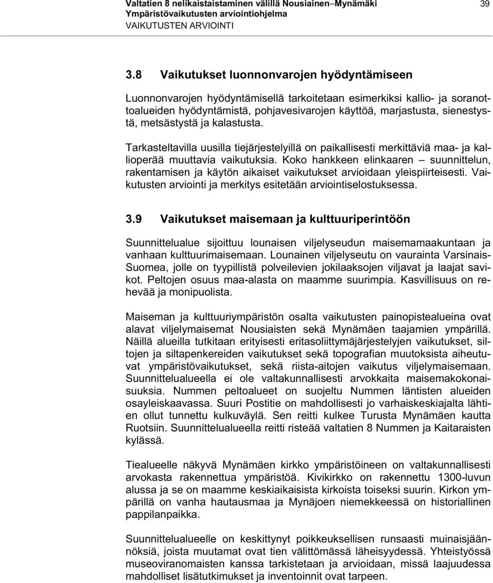 metsästystä ja kalastusta. Tarkasteltavilla uusilla tiejärjestelyillä on paikallisesti merkittäviä maa- ja kallioperää muuttavia vaikutuksia.