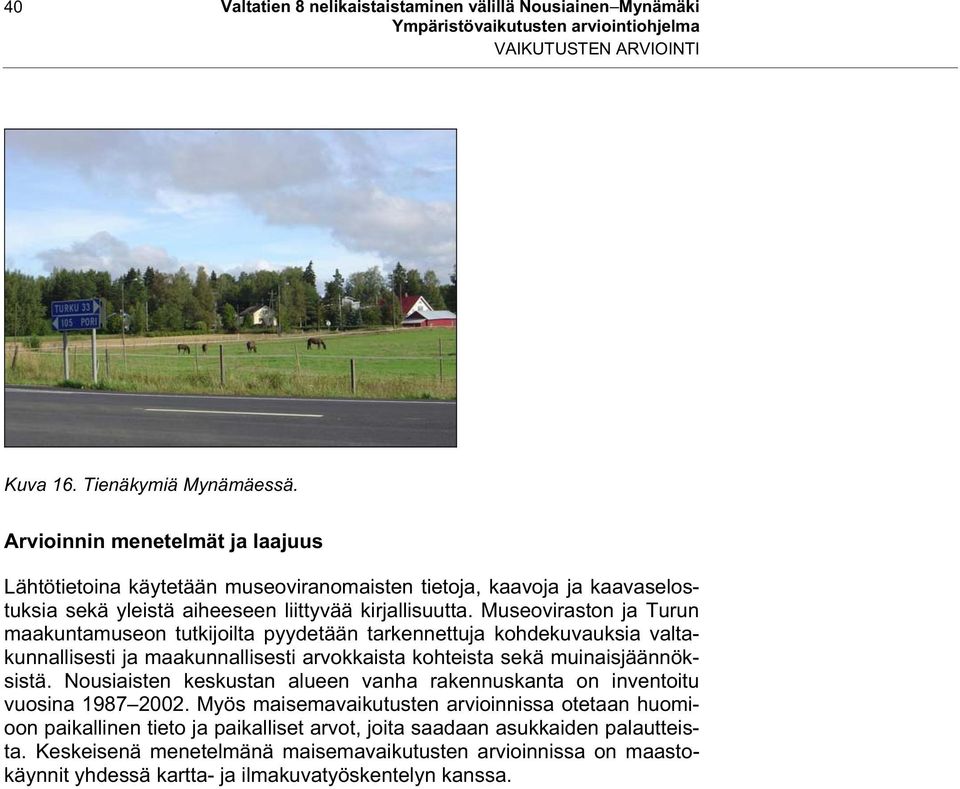 Museoviraston ja Turun maakuntamuseon tutkijoilta pyydetään tarkennettuja kohdekuvauksia valtakunnallisesti ja maakunnallisesti arvokkaista kohteista sekä muinaisjäännöksistä.