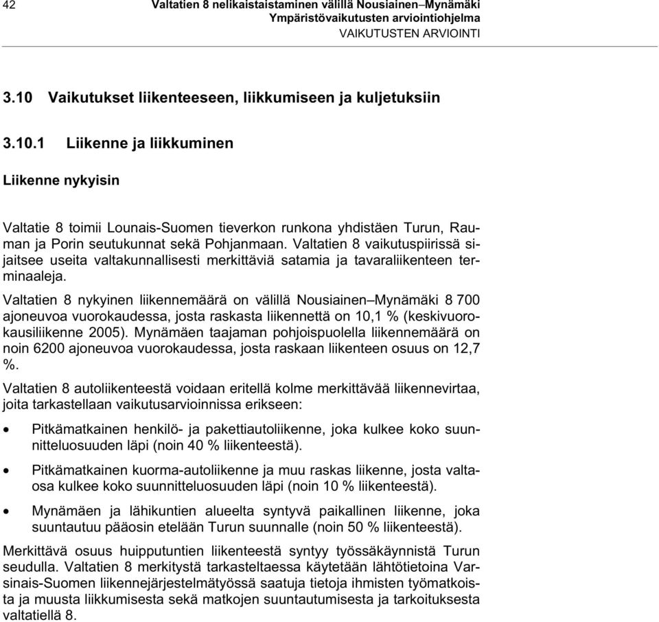 1 Liikenne ja liikkuminen Liikenne nykyisin Valtatie 8 toimii Lounais-Suomen tieverkon runkona yhdistäen Turun, Rauman ja Porin seutukunnat sekä Pohjanmaan.