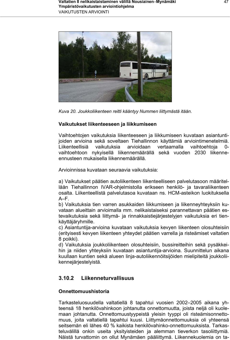 Liikenteellisiä vaikutuksia arvioidaan vertaamalla vaihtoehtoja 0- vaihtoehtoon nykyisellä liikennemäärällä sekä vuoden 2030 liikenneennusteen mukaisella liikennemäärällä.