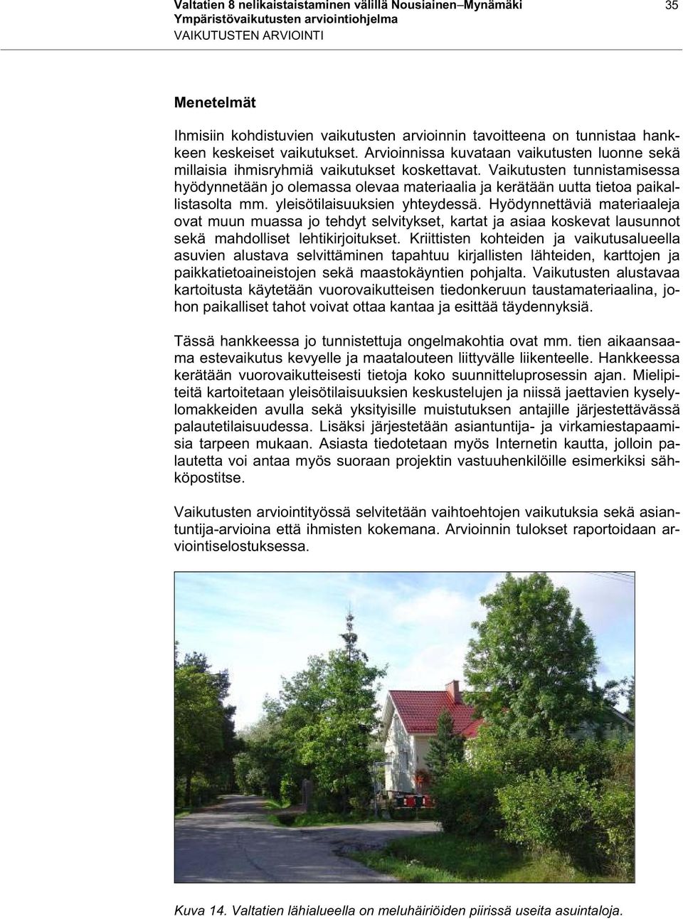 Vaikutusten tunnistamisessa hyödynnetään jo olemassa olevaa materiaalia ja kerätään uutta tietoa paikallistasolta mm. yleisötilaisuuksien yhteydessä.