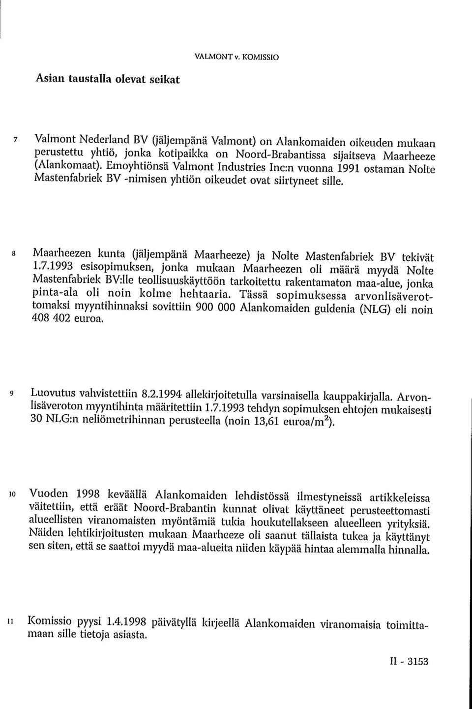 (Alankomaat). Emoyhtiönsä Valmont Industries Inc:n vuonna 1991 ostaman Nolte Mastenfabriek BV -nimisen yhtiön oikeudet ovat siirtyneet sille.
