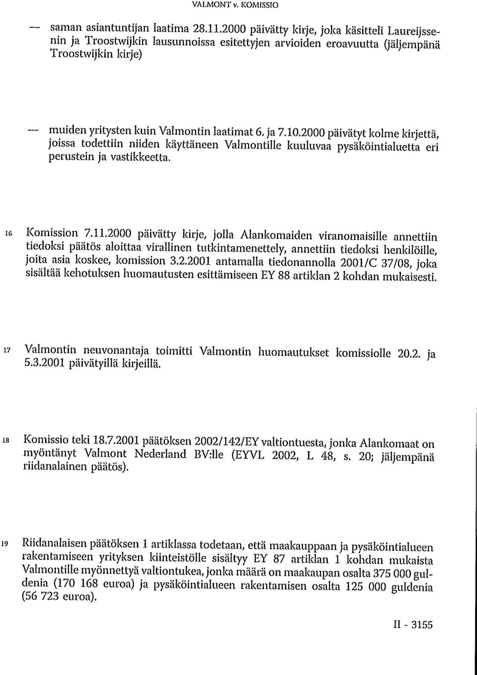 2000 päivätyt kolme kirjettä, joissa todettiin niiden käyttäneen Valmontille kuuluvaa pysäköintialuetta eri perustein ja vastikkeetta. 16 Komission 7.11.
