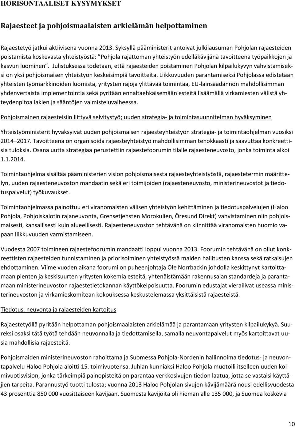 Julistuksessa todetaan, että rajaesteiden poistaminen Pohjolan kilpailukyvyn vahvistamiseksi on yksi pohjoismaisen yhteistyön keskeisimpiä tavoitteita.