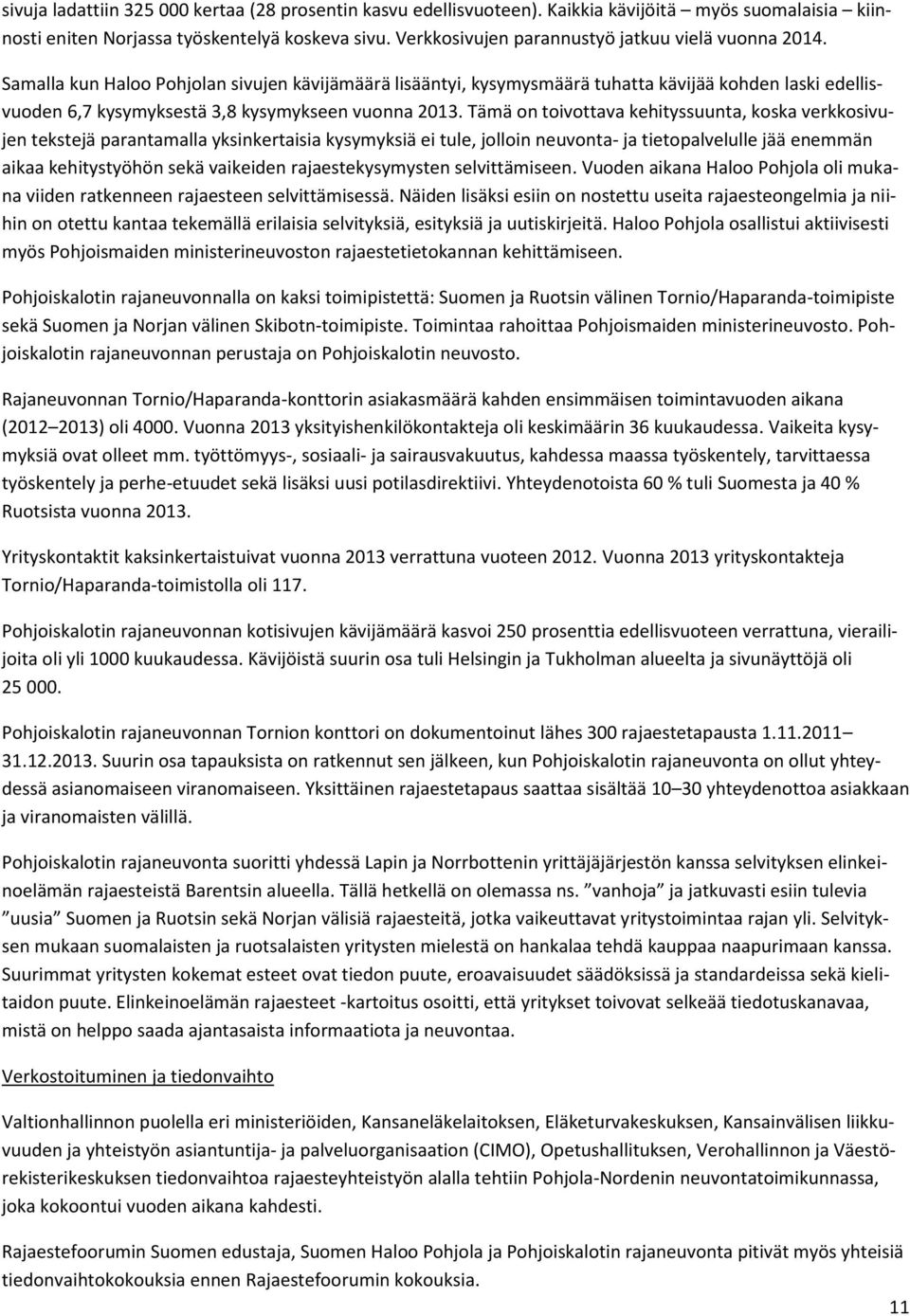 Samalla kun Haloo Pohjolan sivujen kävijämäärä lisääntyi, kysymysmäärä tuhatta kävijää kohden laski edellisvuoden 6,7 kysymyksestä 3,8 kysymykseen vuonna 2013.
