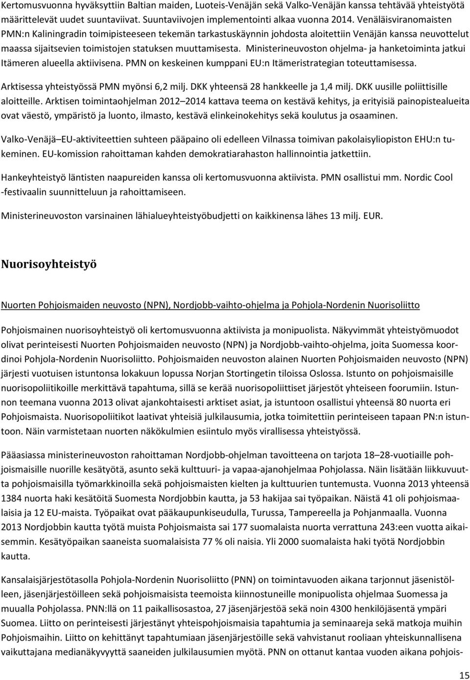 Ministerineuvoston ohjelma- ja hanketoiminta jatkui Itämeren alueella aktiivisena. PMN on keskeinen kumppani EU:n Itämeristrategian toteuttamisessa. Arktisessa yhteistyössä PMN myönsi 6,2 milj.