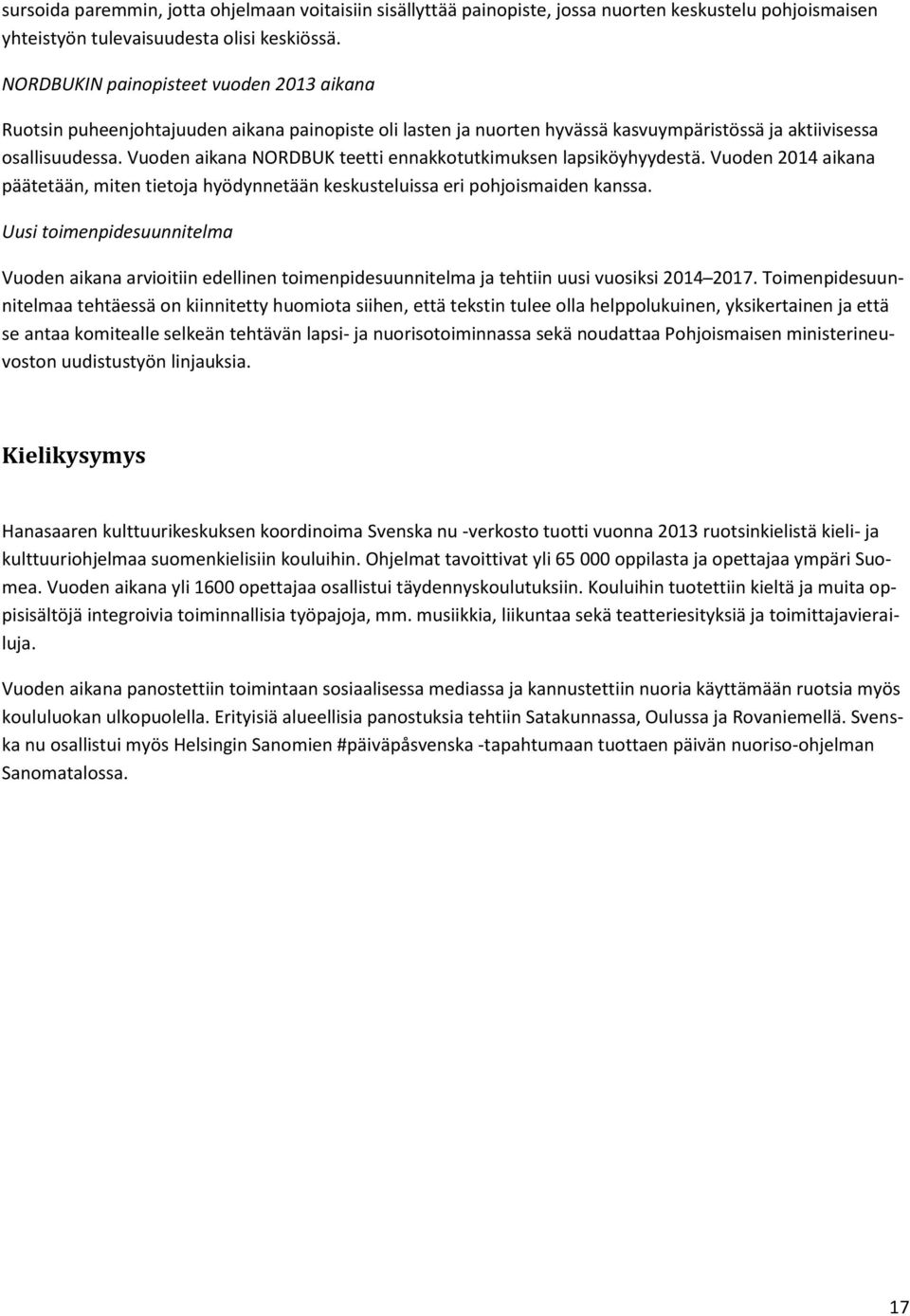 Vuoden aikana NORDBUK teetti ennakkotutkimuksen lapsiköyhyydestä. Vuoden 2014 aikana päätetään, miten tietoja hyödynnetään keskusteluissa eri pohjoismaiden kanssa.
