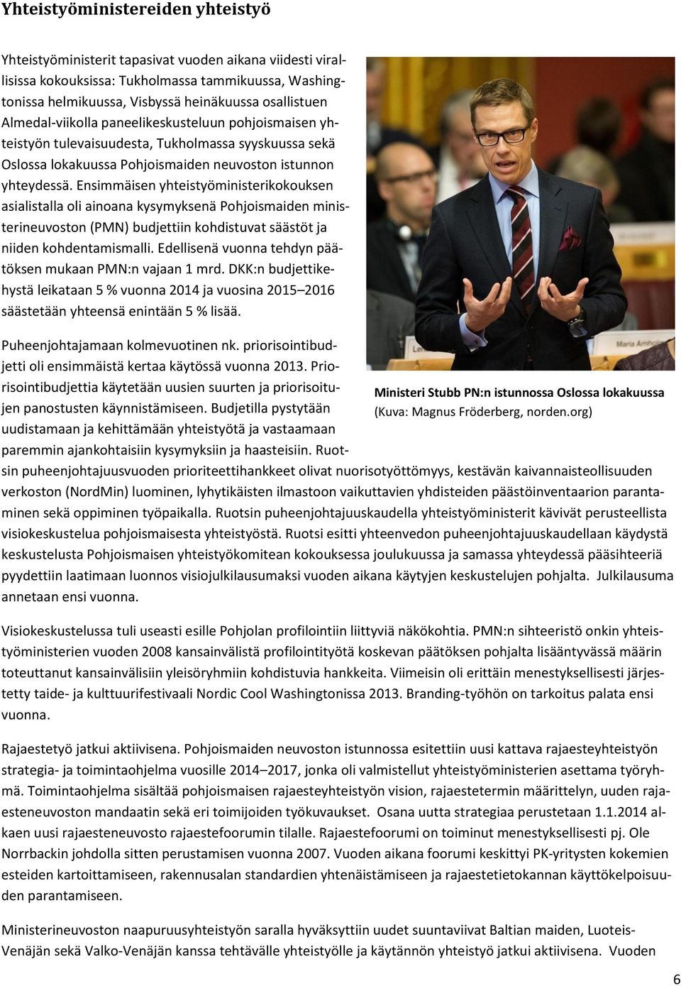 Ensimmäisen yhteistyöministerikokouksen asialistalla oli ainoana kysymyksenä Pohjoismaiden ministerineuvoston (PMN) budjettiin kohdistuvat säästöt ja niiden kohdentamismalli.