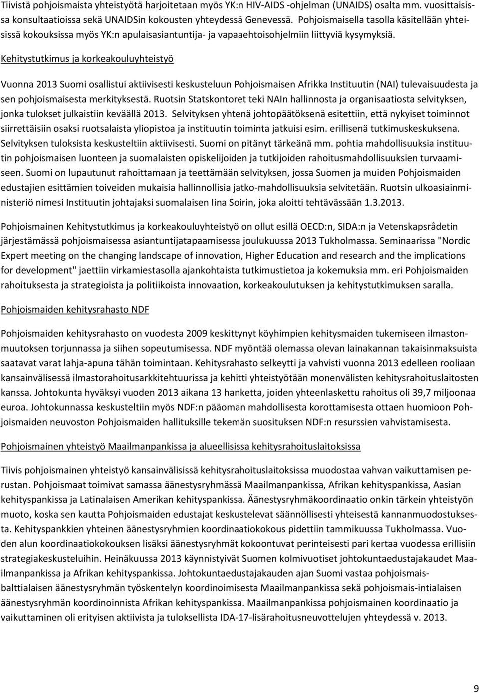 Kehitystutkimus ja korkeakouluyhteistyö Vuonna 2013 Suomi osallistui aktiivisesti keskusteluun Pohjoismaisen Afrikka Instituutin (NAI) tulevaisuudesta ja sen pohjoismaisesta merkityksestä.