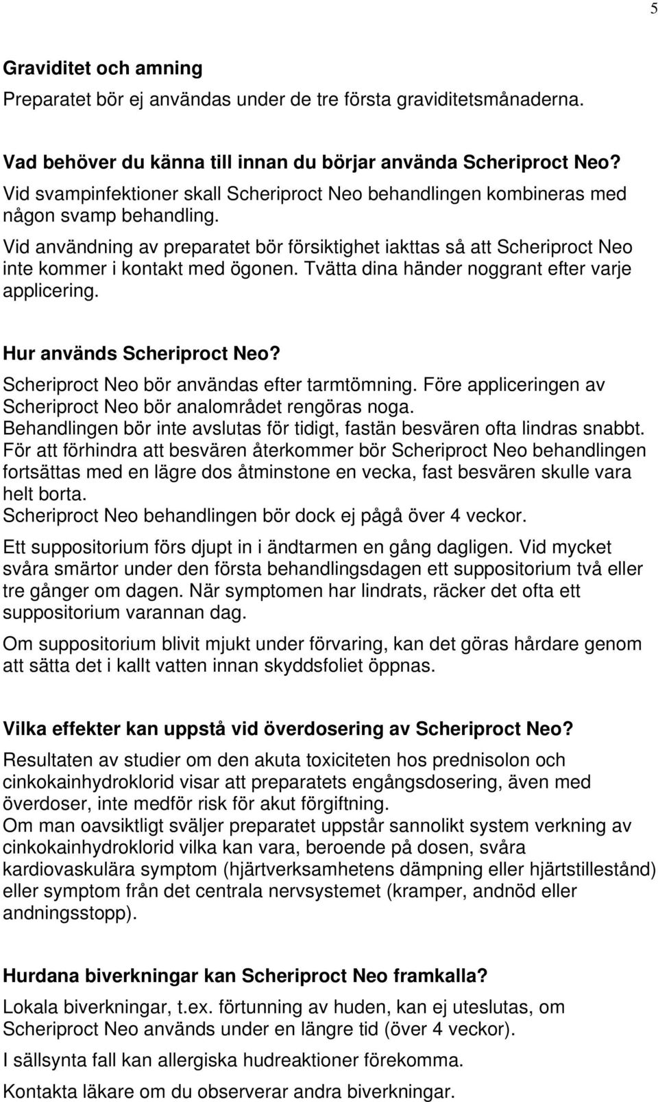 Vid användning av preparatet bör försiktighet iakttas så att Scheriproct Neo inte kommer i kontakt med ögonen. Tvätta dina händer noggrant efter varje applicering. Hur används Scheriproct Neo?