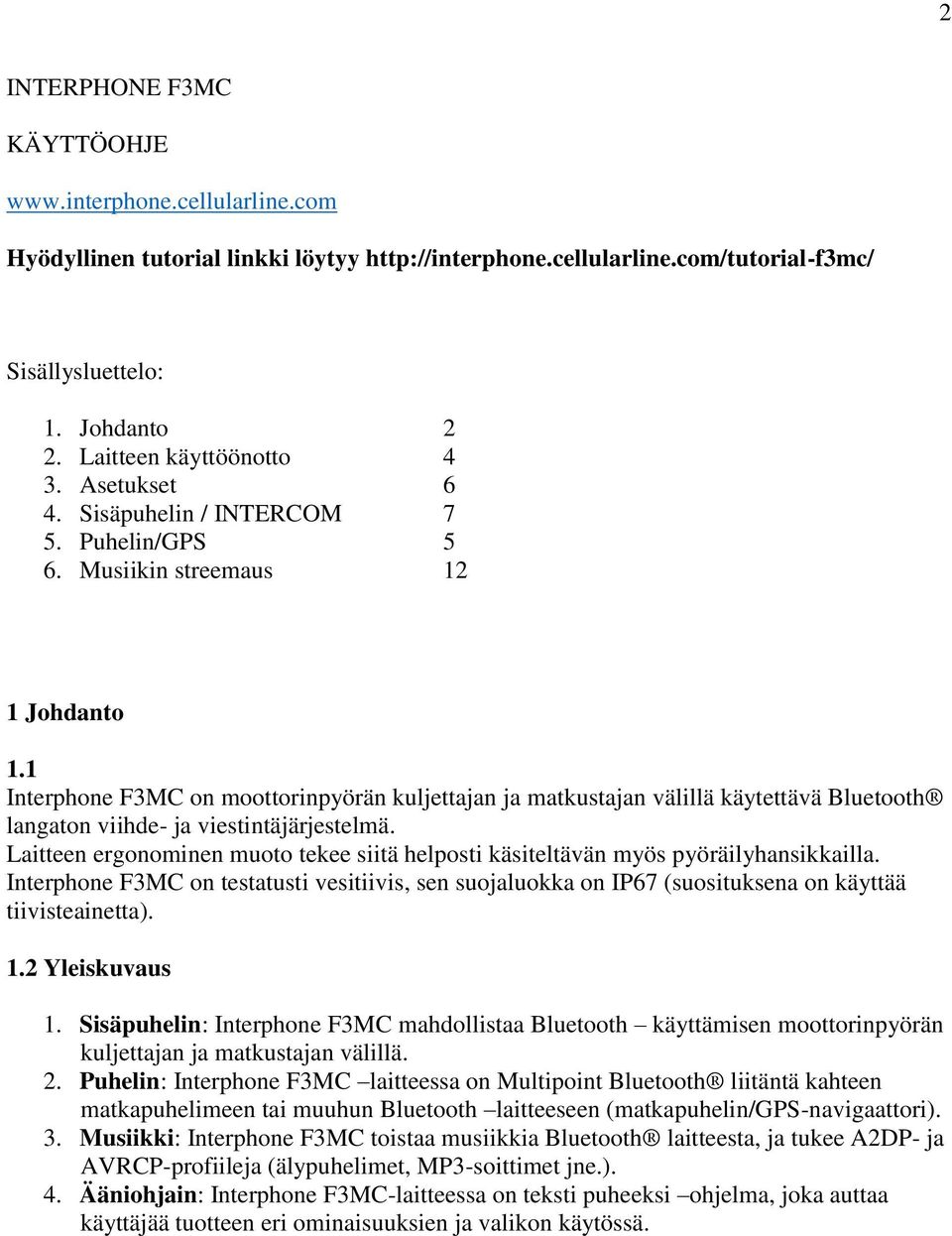 1 Interphone F3MC on moottorinpyörän kuljettajan ja matkustajan välillä käytettävä Bluetooth langaton viihde- ja viestintäjärjestelmä.