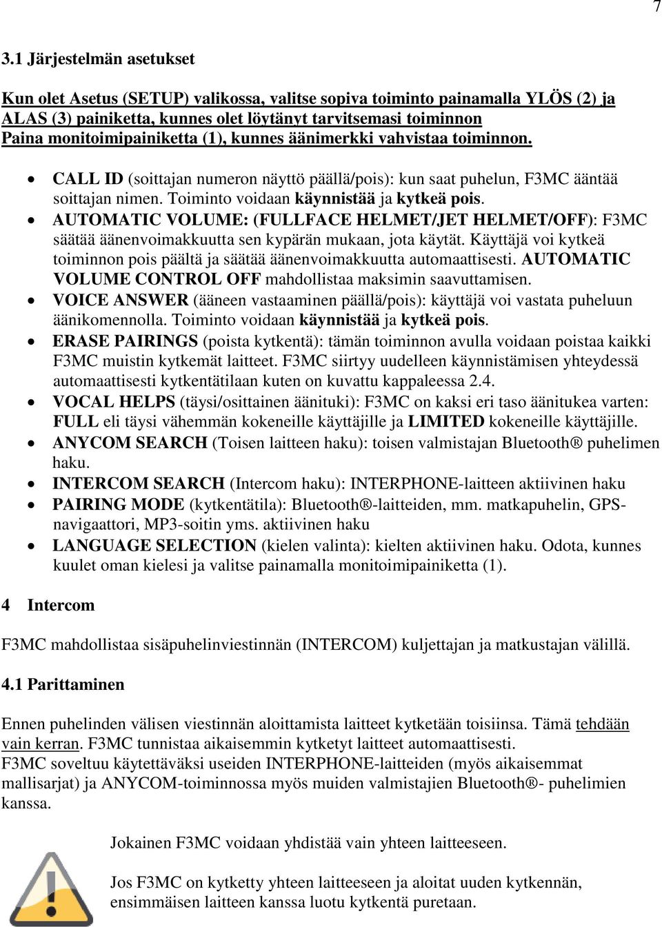 Toiminto voidaan käynnistää ja kytkeä pois. AUTOMATIC VOLUME: (FULLFACE HELMET/JET HELMET/OFF): F3MC säätää äänenvoimakkuutta sen kypärän mukaan, jota käytät.