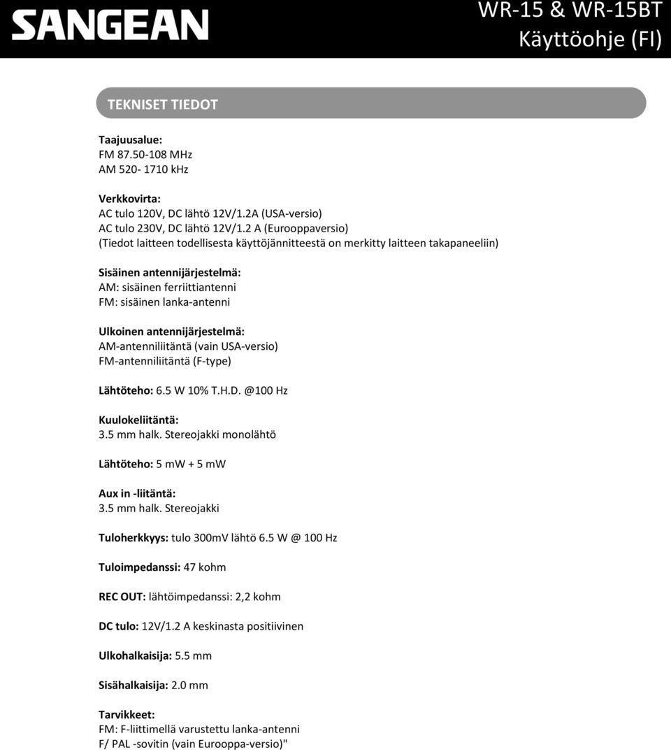 Ulkoinen antennijärjestelmä: AM-antenniliitäntä (vain USA-versio) FM-antenniliitäntä (F-type) Lähtöteho: 6.5 W 10% T.H.D. @100 Hz Kuulokeliitäntä: 3.5 mm halk.