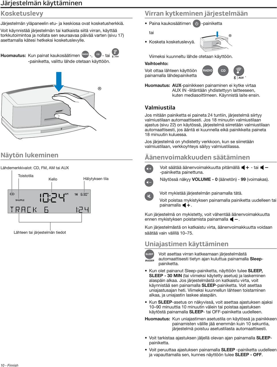 Virran kytkeminen järjestelmään Paina kaukosäätimen -painiketta tai Kosketa kosketuslevyä. Huomautus: Kun painat kaukosäätimen -, - tai -painiketta, valittu lähde otetaan käyttöön.