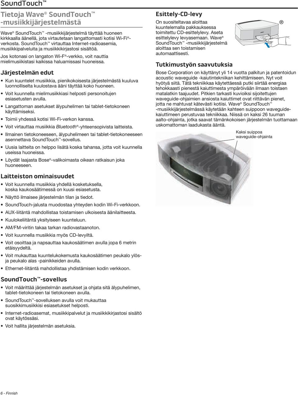 Järjestelmän edut Kun kuuntelet musiikkia, pienikokoisesta järjestelmästä kuuluva luonnolliselta kuulostava ääni täyttää koko huoneen.