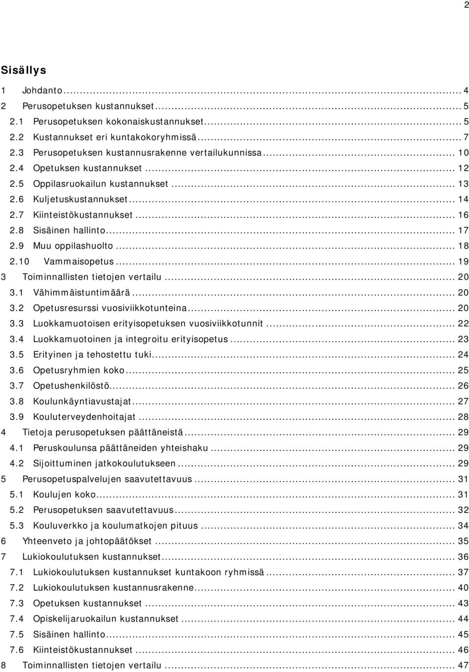 8 Sisäinen hallinto... 17 2.9 Muu oppilashuolto... 18 2.10 Vammaisopetus... 19 3 Toiminnallisten tietojen vertailu... 20 3.1 Vähimmäistuntimäärä... 20 3.2 Opetusresurssi vuosiviikkotunteina... 20 3.3 Luokkamuotoisen erityisopetuksen vuosiviikkotunnit.