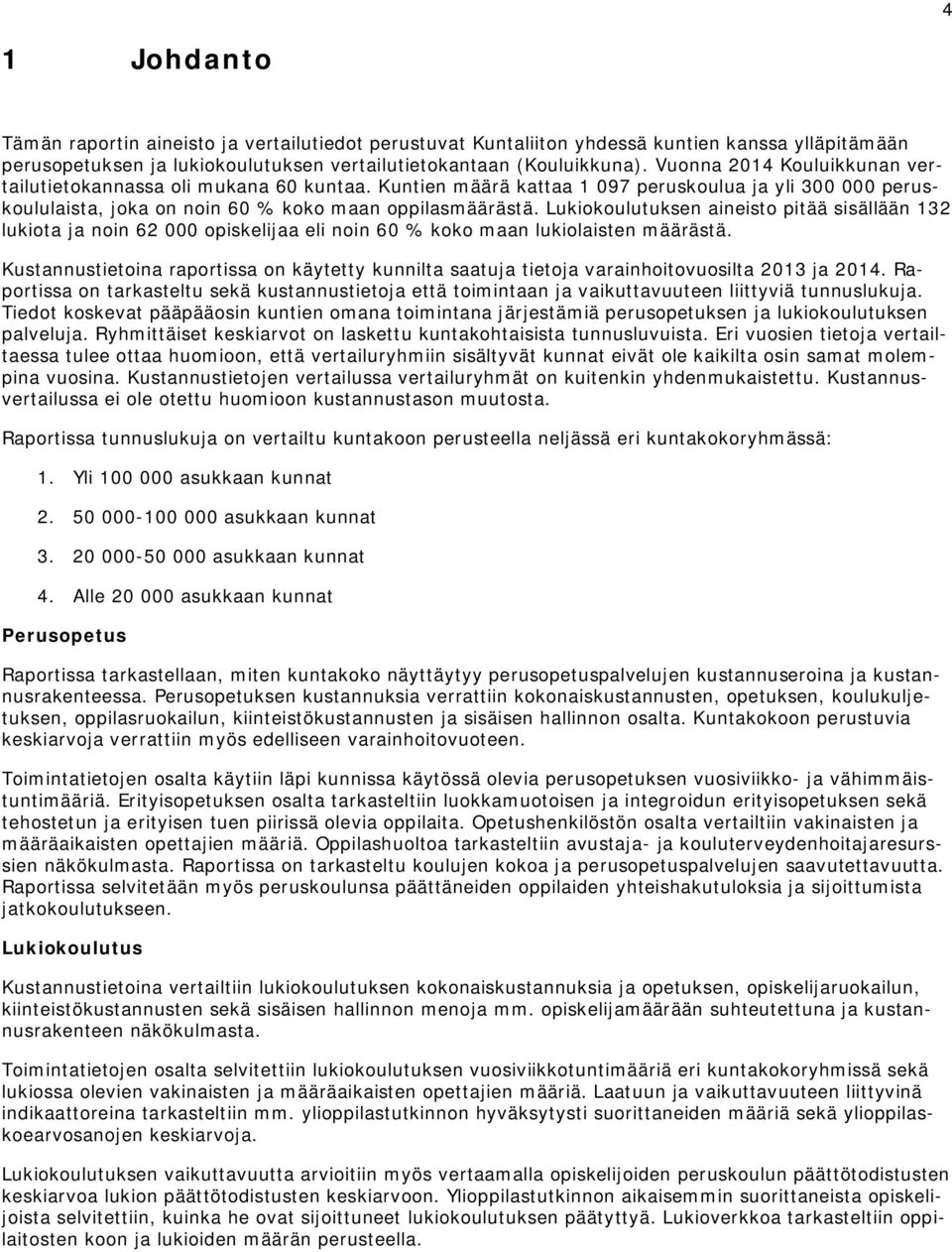 Lukiokoulutuksen aineisto pitää sisällään 132 lukiota ja noin 62 000 opiskelijaa eli noin 60 % koko maan lukiolaisten määrästä.