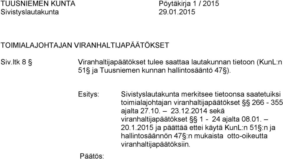 47 ). Sivistyslautakunta merkitsee tietoonsa saatetuiksi toimialajohtajan viranhaltijapäätökset 266-355 ajalta