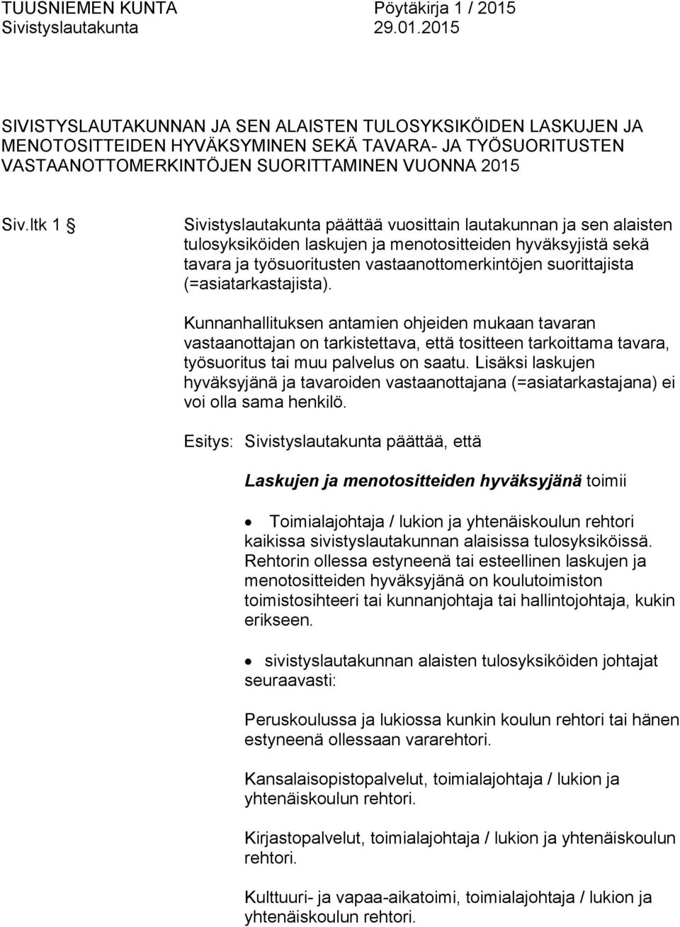 (=asiatarkastajista). Kunnanhallituksen antamien ohjeiden mukaan tavaran vastaanottajan on tarkistettava, että tositteen tarkoittama tavara, työsuoritus tai muu palvelus on saatu.