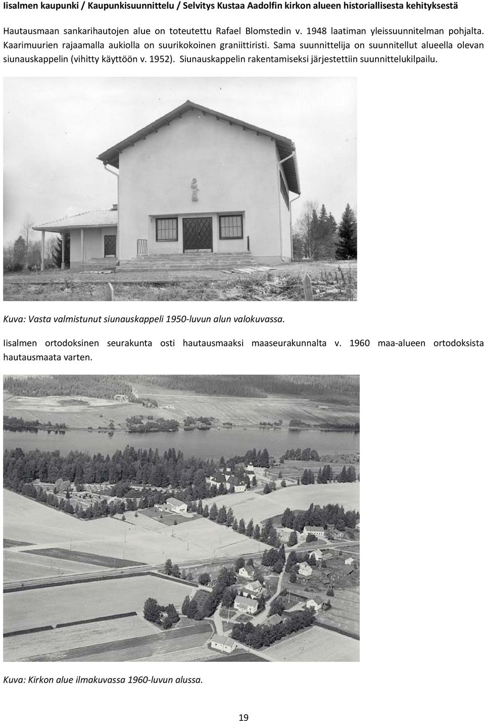 Sama suunnittelija on suunnitellut alueella olevan siunauskappelin (vihitty käyttöön v. 1952).