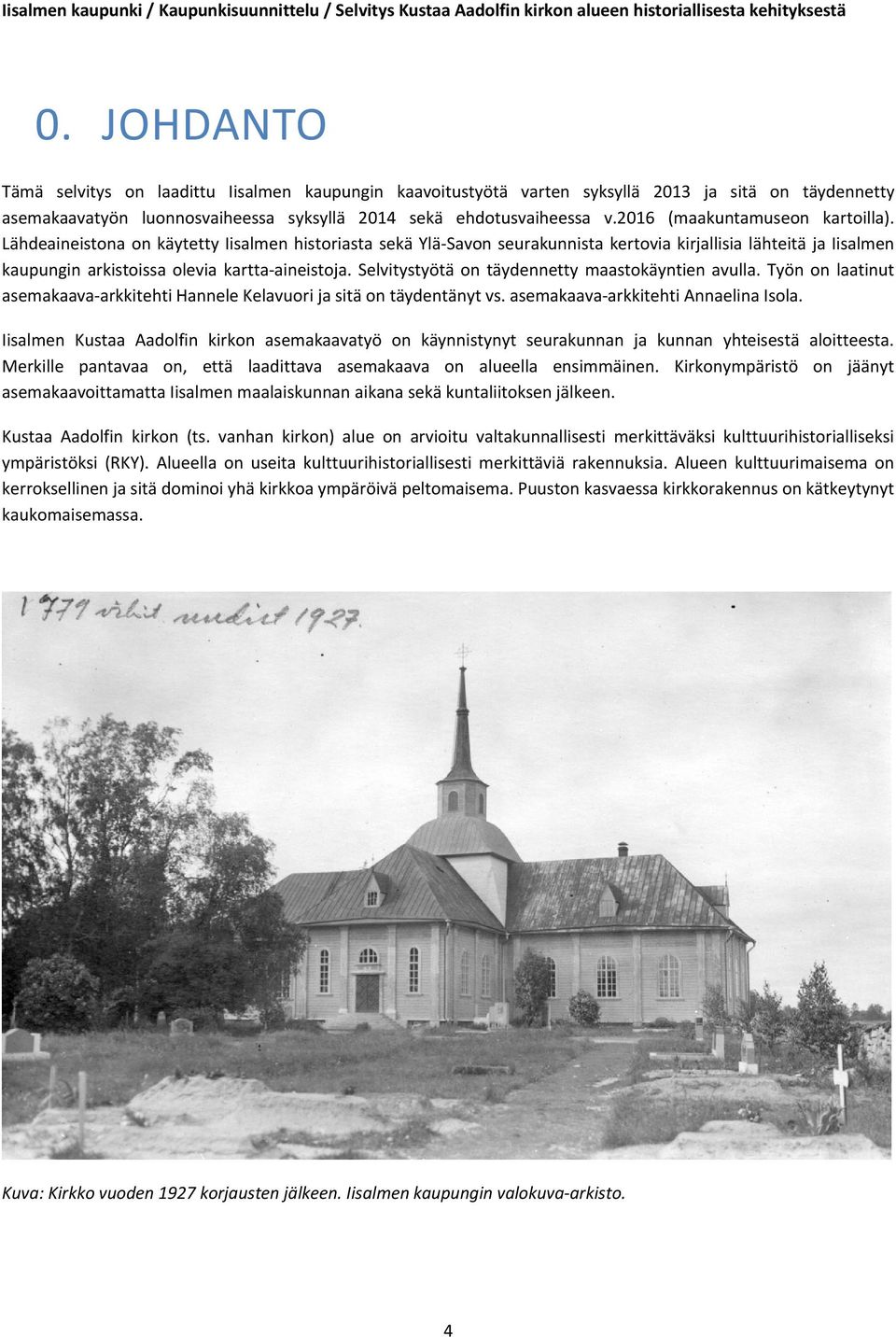 Selvitystyötä on täydennetty maastokäyntien avulla. Työn on laatinut asemakaava arkkitehti Hannele Kelavuori ja sitä on täydentänyt vs. asemakaava arkkitehti Annaelina Isola.