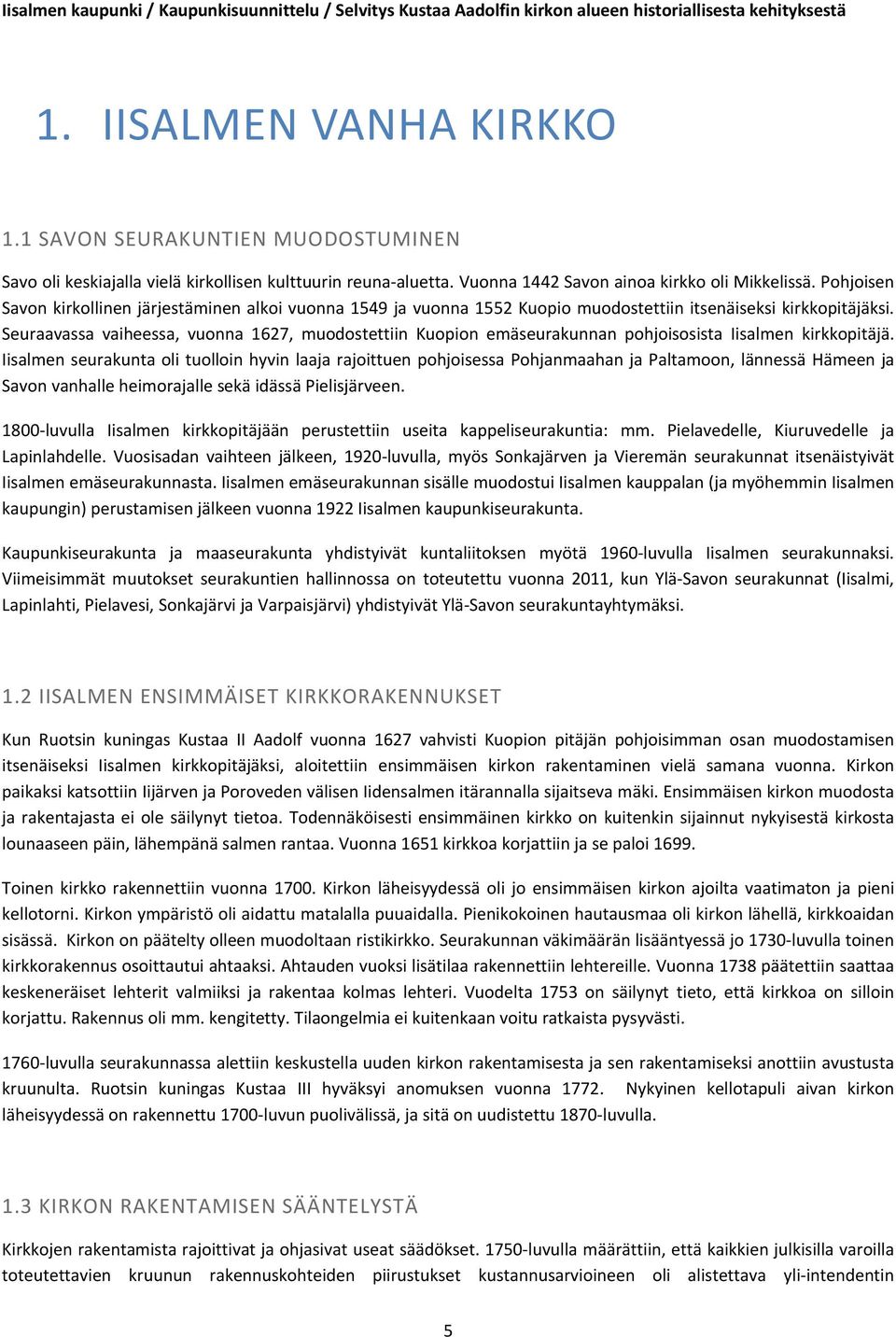 Seuraavassa vaiheessa, vuonna 1627, muodostettiin Kuopion emäseurakunnan pohjoisosista Iisalmen kirkkopitäjä.