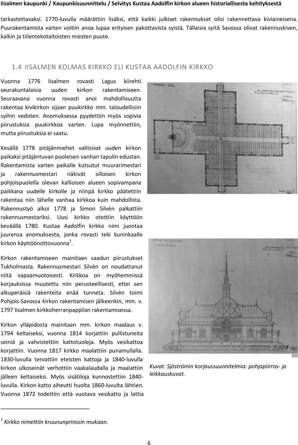 4 IISALMEN KOLMAS KIRKKO ELI KUSTAA AADOLFIN KIRKKO Vuonna 1776 Iisalmen rovasti Lagus kiirehti seurakuntalaisia uuden kirkon rakentamiseen.