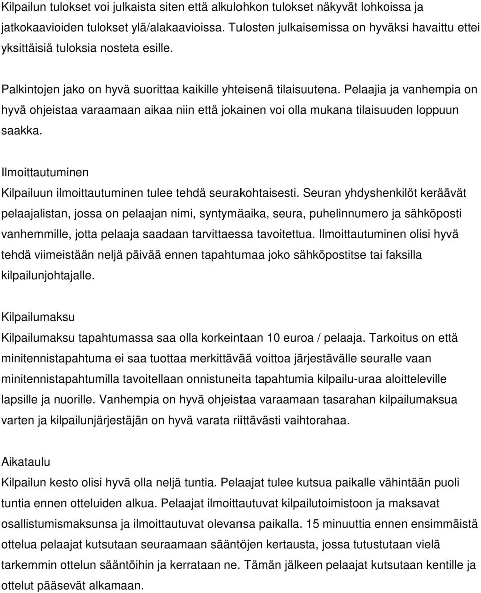 Pelaajia ja vanhempia on hyvä ohjeistaa varaamaan aikaa niin että jokainen voi olla mukana tilaisuuden loppuun saakka. Ilmoittautuminen Kilpailuun ilmoittautuminen tulee tehdä seurakohtaisesti.