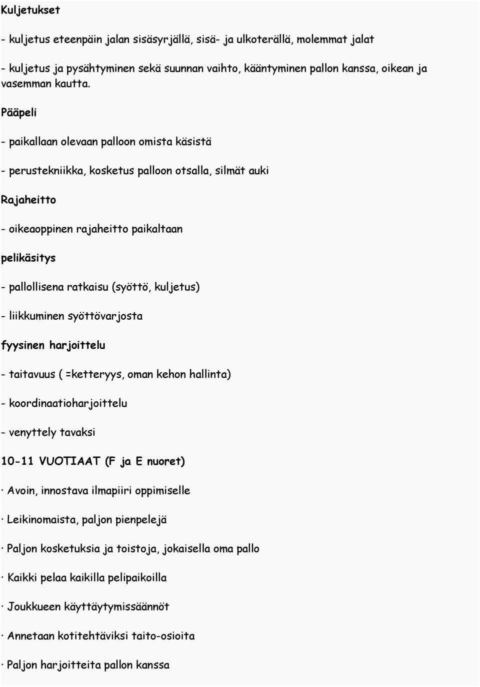 (syöttö, kuljetus) - liikkuminen syöttövarjosta fyysinen harjoittelu - taitavuus ( =ketteryys, oman kehon hallinta) - koordinaatioharjoittelu - venyttely tavaksi 10-11 VUOTIAAT (F ja E nuoret) Avoin,