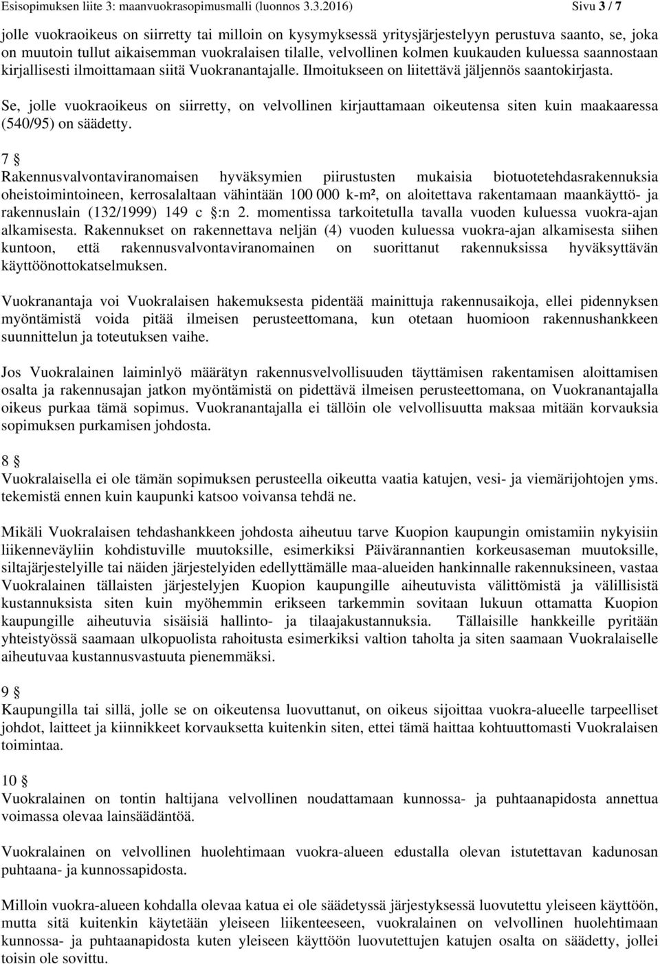 3.2016) Sivu 3 / 7 jolle vuokraoikeus on siirretty tai milloin on kysymyksessä yritysjärjestelyyn perustuva saanto, se, joka on muutoin tullut aikaisemman vuokralaisen tilalle, velvollinen kolmen