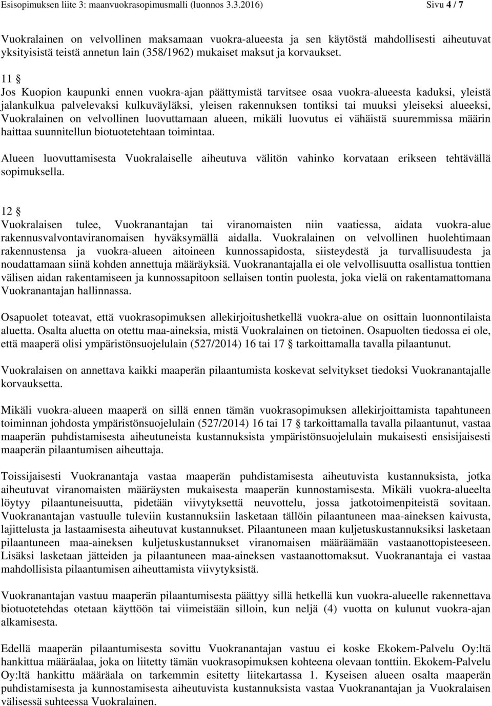 3.2016) Sivu 4 / 7 Vuokralainen on velvollinen maksamaan vuokra-alueesta ja sen käytöstä mahdollisesti aiheutuvat yksityisistä teistä annetun lain (358/1962) mukaiset maksut ja korvaukset.