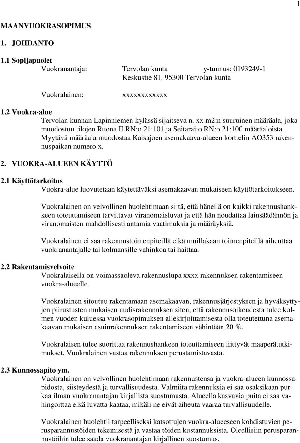 Myytävä määräala muodostaa Kaisajoen asemakaava-alueen korttelin AO353 rakennuspaikan numero x. 2. VUOKRA-ALUEEN KÄYTTÖ 2.