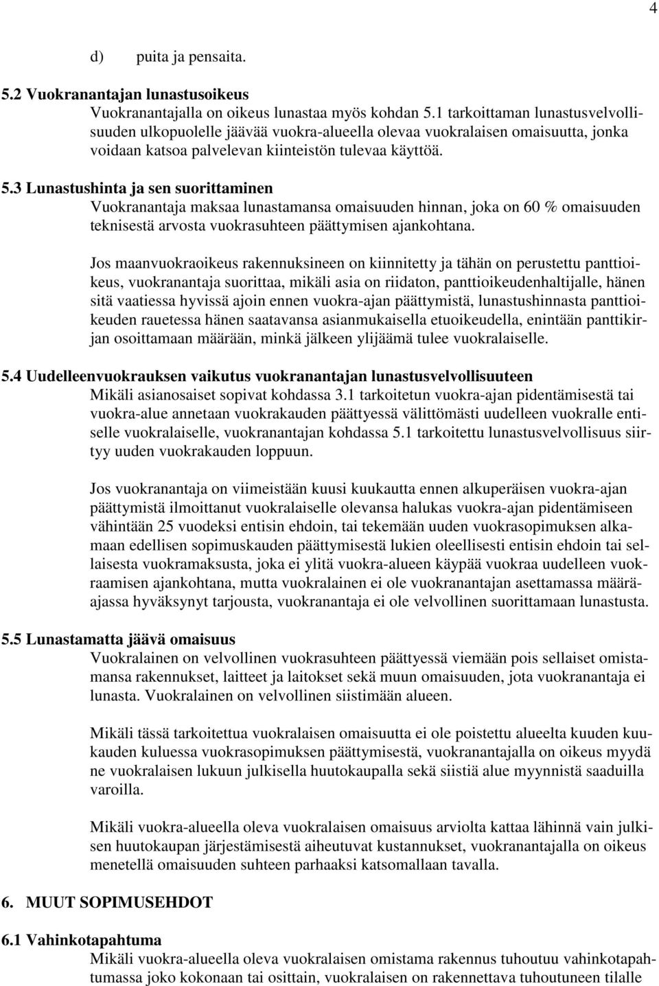 3 Lunastushinta ja sen suorittaminen Vuokranantaja maksaa lunastamansa omaisuuden hinnan, joka on 60 % omaisuuden teknisestä arvosta vuokrasuhteen päättymisen ajankohtana.