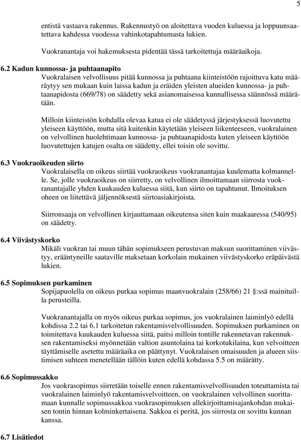 2 Kadun kunnossa- ja puhtaanapito Vuokralaisen velvollisuus pitää kunnossa ja puhtaana kiinteistöön rajoittuva katu määräytyy sen mukaan kuin laissa kadun ja eräiden yleisten alueiden kunnossa- ja