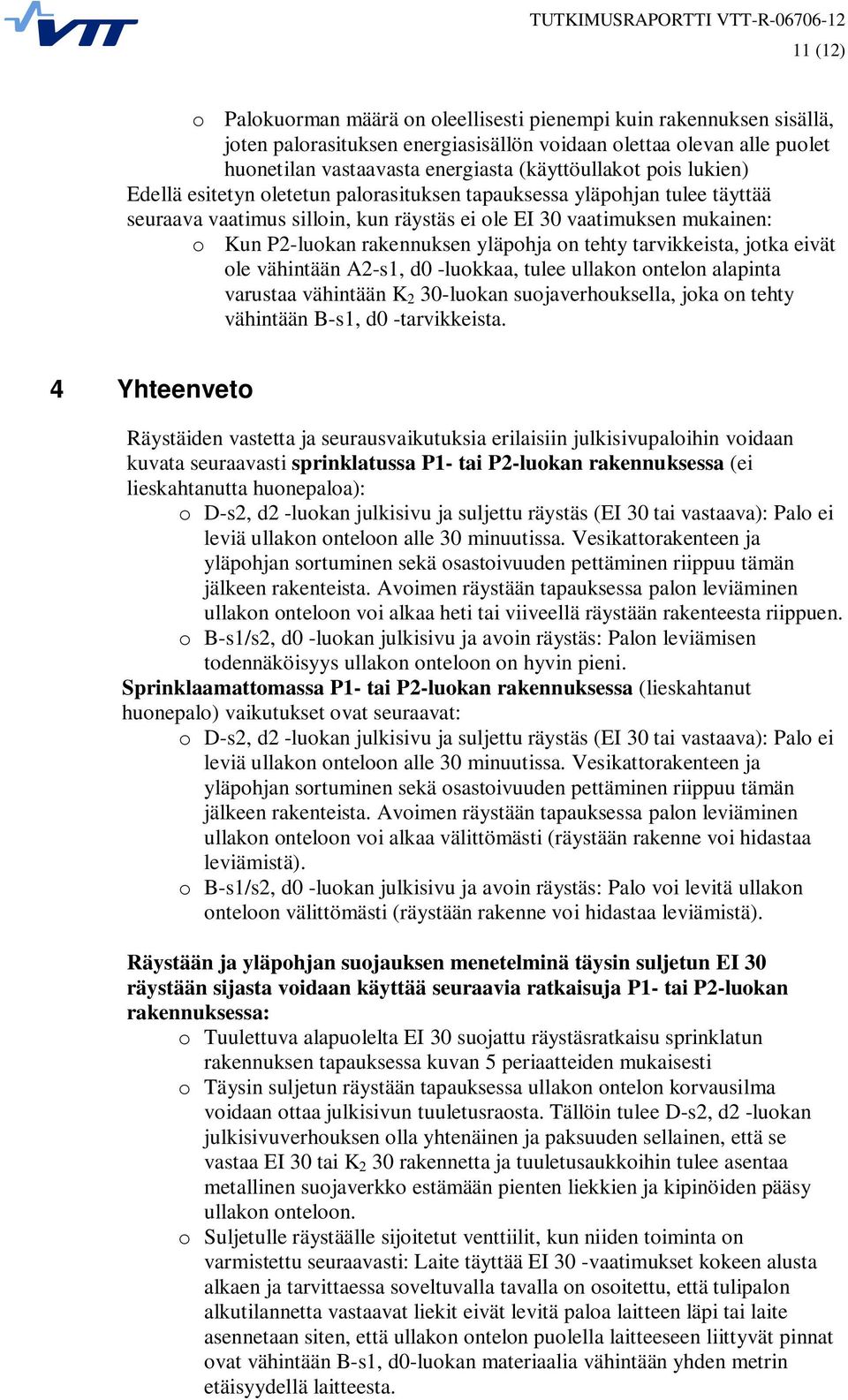 on tehty tarvikkeista, jotka eivät ole vähintään A2-s1, d0 -luokkaa, tulee ullakon ontelon alapinta varustaa vähintään K 2 30-luokan suojaverhouksella, joka on tehty vähintään B-s1, d0 -tarvikkeista.