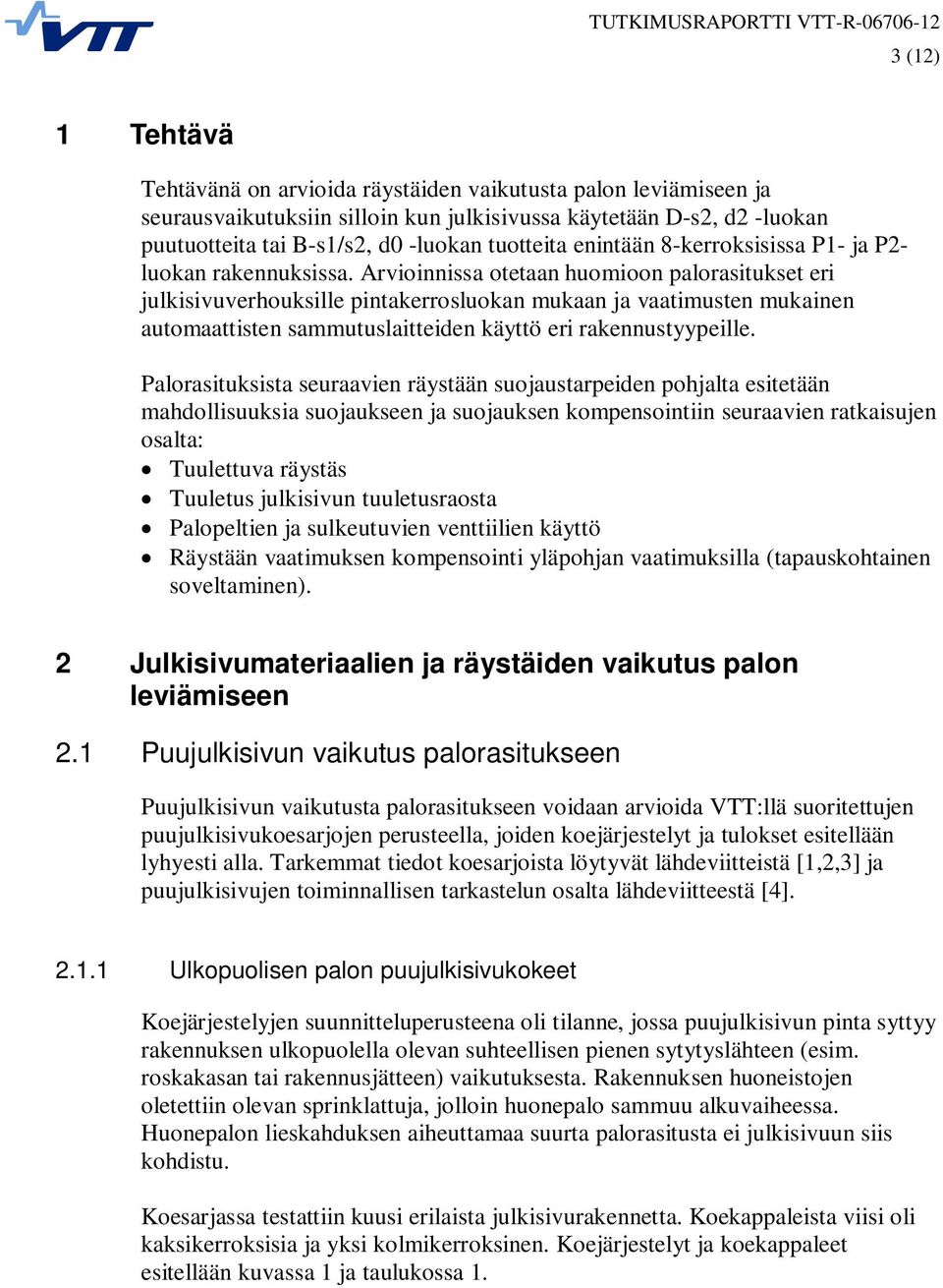 Arvioinnissa otetaan huomioon palorasitukset eri julkisivuverhouksille pintakerrosluokan mukaan ja vaatimusten mukainen automaattisten sammutuslaitteiden käyttö eri rakennustyypeille.