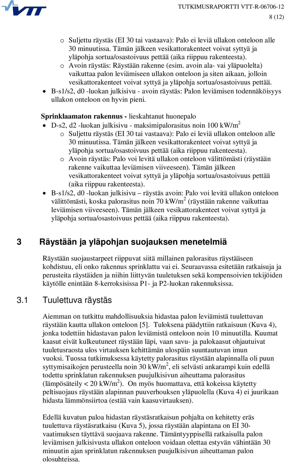 avoin ala- vai yläpuolelta) vaikuttaa palon leviämiseen ullakon onteloon ja siten aikaan, jolloin vesikattorakenteet voivat syttyä ja yläpohja sortua/osastoivuus pettää.