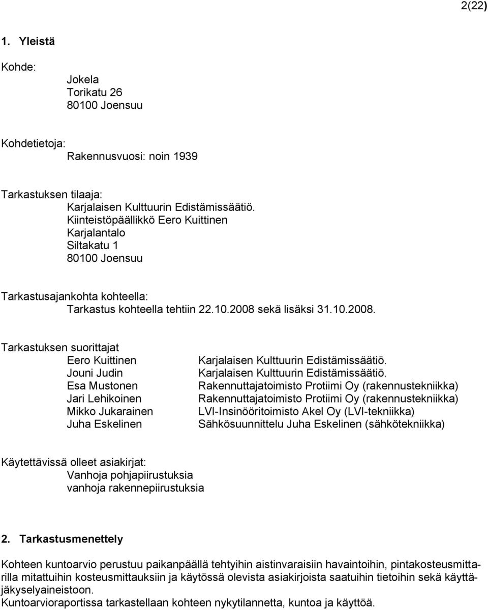 sekä lisäksi 31.10.2008. Tarkastuksen suorittajat Eero Kuittinen Jouni Judin Esa Mustonen Jari Lehikoinen Mikko Jukarainen Juha Eskelinen Karjalaisen Kulttuurin Edistämissäätiö.