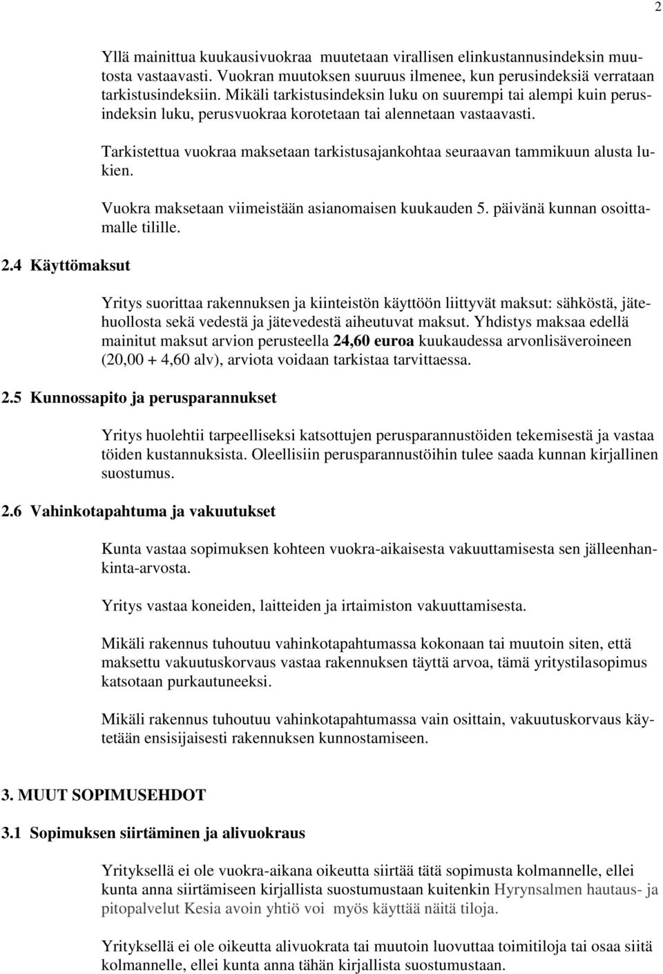 Tarkistettua vuokraa maksetaan tarkistusajankohtaa seuraavan tammikuun alusta lukien. Vuokra maksetaan viimeistään asianomaisen kuukauden 5. päivänä kunnan osoittamalle tilille.