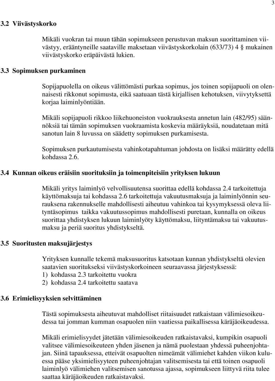 3 Sopimuksen purkaminen Sopijapuolella on oikeus välittömästi purkaa sopimus, jos toinen sopijapuoli on olennaisesti rikkonut sopimusta, eikä saatuaan tästä kirjallisen kehotuksen, viivytyksettä